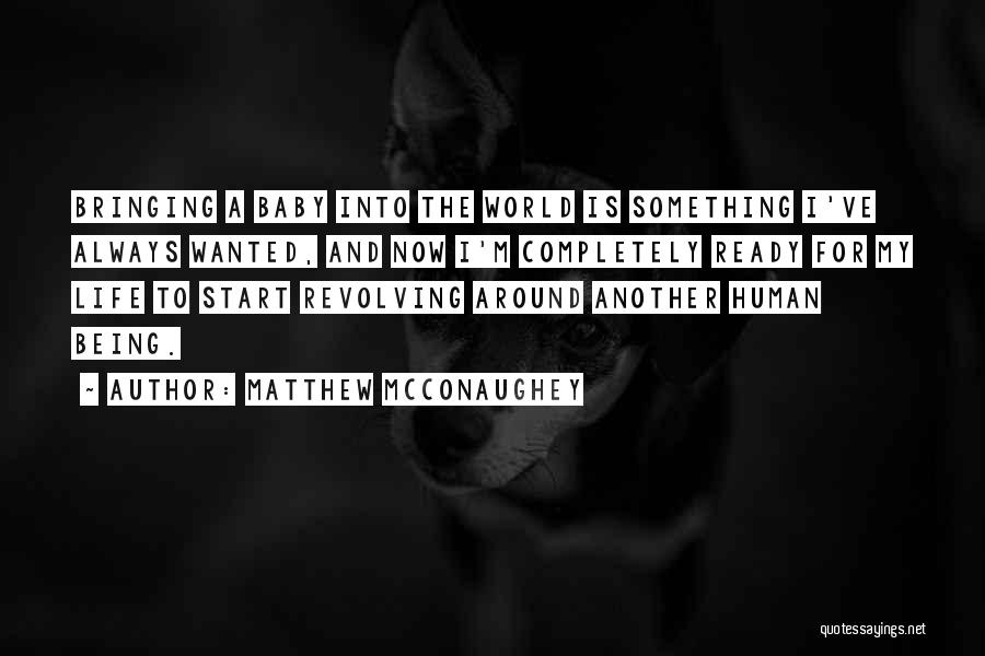 Matthew McConaughey Quotes: Bringing A Baby Into The World Is Something I've Always Wanted, And Now I'm Completely Ready For My Life To