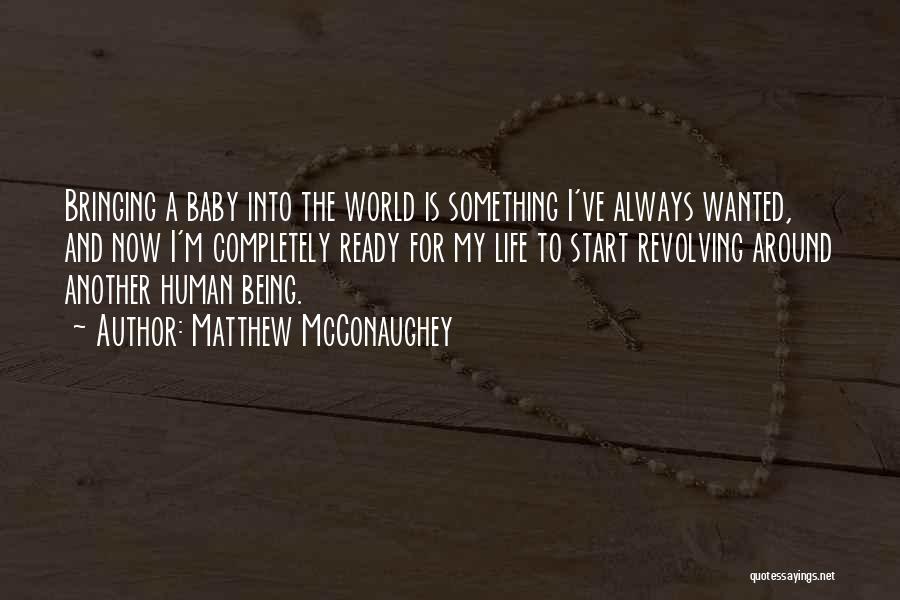 Matthew McConaughey Quotes: Bringing A Baby Into The World Is Something I've Always Wanted, And Now I'm Completely Ready For My Life To