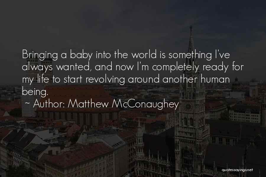 Matthew McConaughey Quotes: Bringing A Baby Into The World Is Something I've Always Wanted, And Now I'm Completely Ready For My Life To
