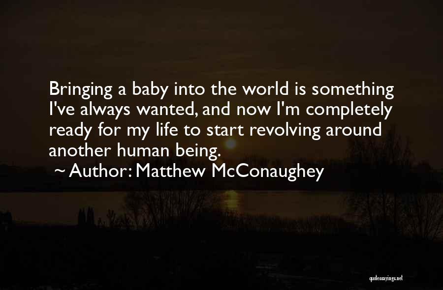 Matthew McConaughey Quotes: Bringing A Baby Into The World Is Something I've Always Wanted, And Now I'm Completely Ready For My Life To