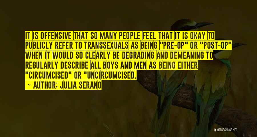 Julia Serano Quotes: It Is Offensive That So Many People Feel That It Is Okay To Publicly Refer To Transsexuals As Being Pre-op