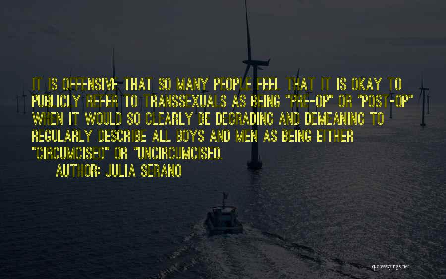 Julia Serano Quotes: It Is Offensive That So Many People Feel That It Is Okay To Publicly Refer To Transsexuals As Being Pre-op