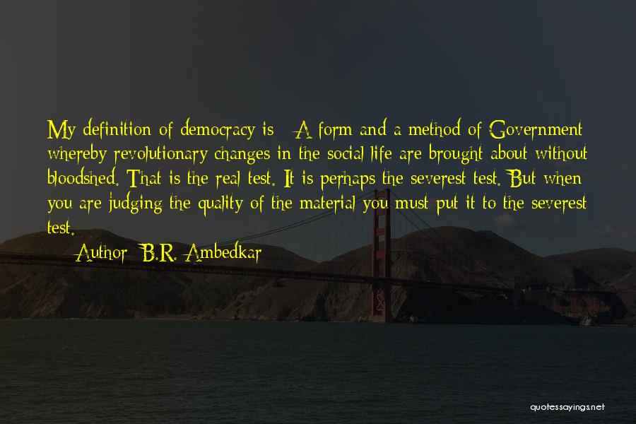 B.R. Ambedkar Quotes: My Definition Of Democracy Is - A Form And A Method Of Government Whereby Revolutionary Changes In The Social Life