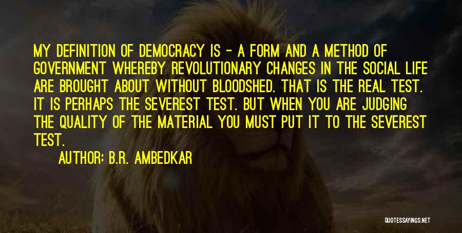 B.R. Ambedkar Quotes: My Definition Of Democracy Is - A Form And A Method Of Government Whereby Revolutionary Changes In The Social Life