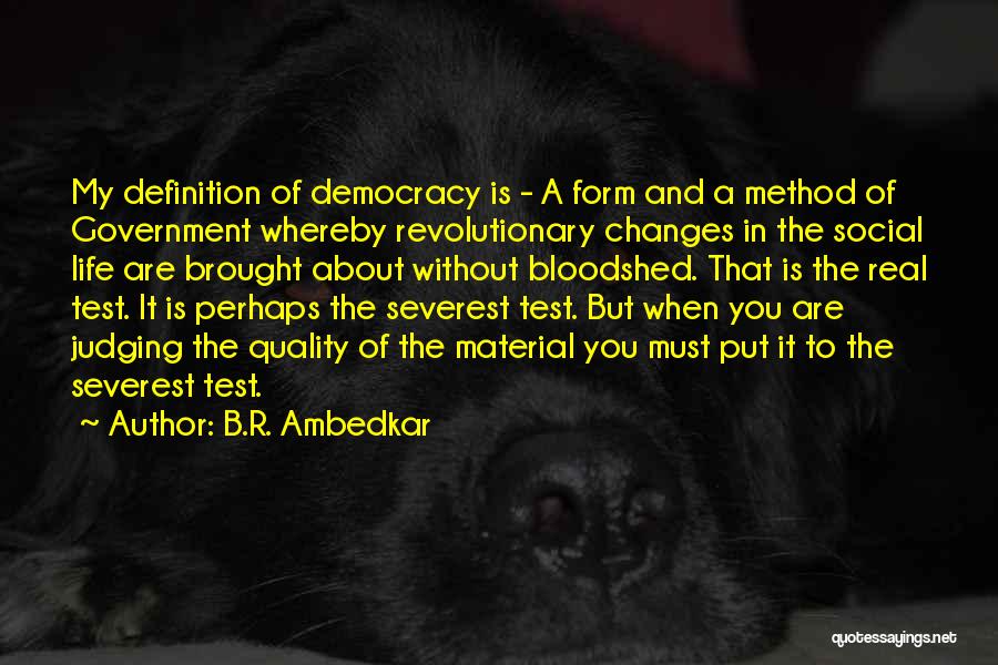 B.R. Ambedkar Quotes: My Definition Of Democracy Is - A Form And A Method Of Government Whereby Revolutionary Changes In The Social Life