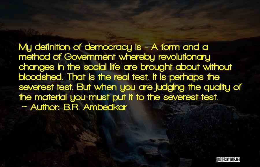 B.R. Ambedkar Quotes: My Definition Of Democracy Is - A Form And A Method Of Government Whereby Revolutionary Changes In The Social Life