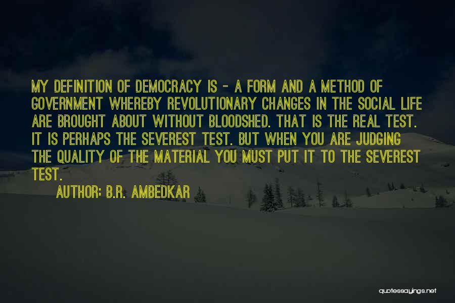 B.R. Ambedkar Quotes: My Definition Of Democracy Is - A Form And A Method Of Government Whereby Revolutionary Changes In The Social Life