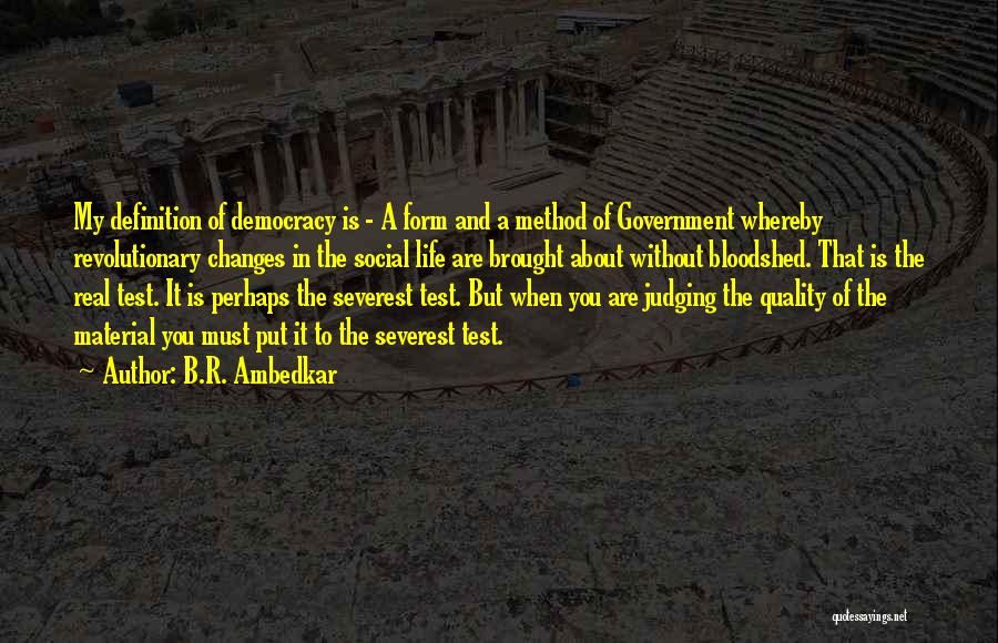 B.R. Ambedkar Quotes: My Definition Of Democracy Is - A Form And A Method Of Government Whereby Revolutionary Changes In The Social Life