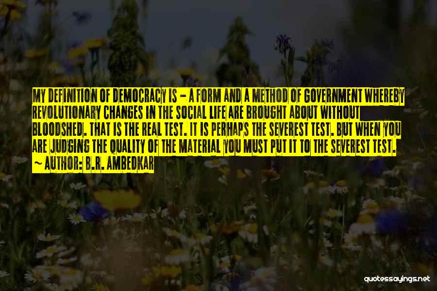 B.R. Ambedkar Quotes: My Definition Of Democracy Is - A Form And A Method Of Government Whereby Revolutionary Changes In The Social Life