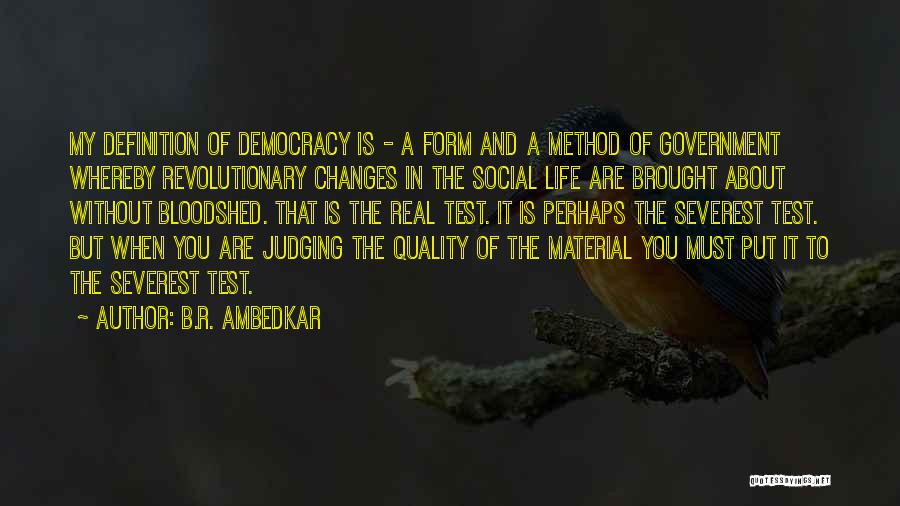 B.R. Ambedkar Quotes: My Definition Of Democracy Is - A Form And A Method Of Government Whereby Revolutionary Changes In The Social Life