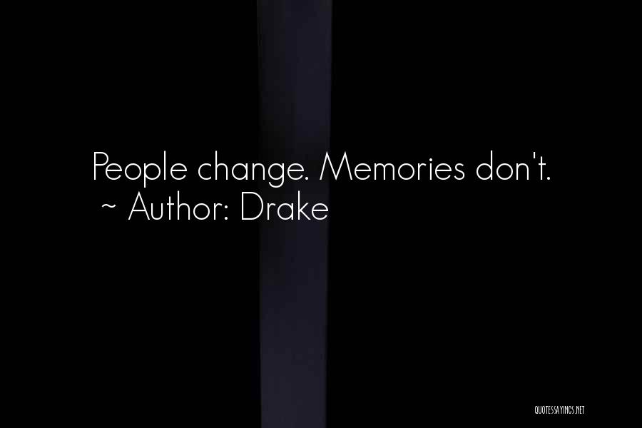 Drake Quotes: People Change. Memories Don't.
