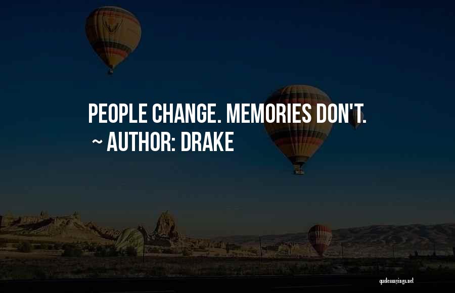 Drake Quotes: People Change. Memories Don't.