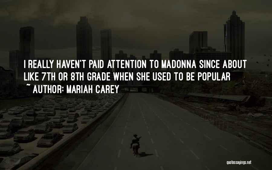 Mariah Carey Quotes: I Really Haven't Paid Attention To Madonna Since About Like 7th Or 8th Grade When She Used To Be Popular