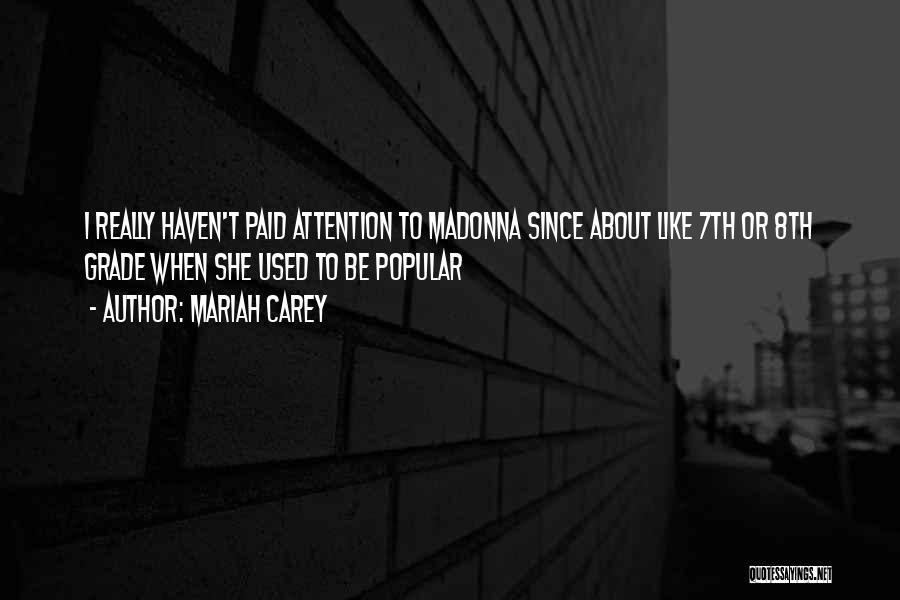 Mariah Carey Quotes: I Really Haven't Paid Attention To Madonna Since About Like 7th Or 8th Grade When She Used To Be Popular