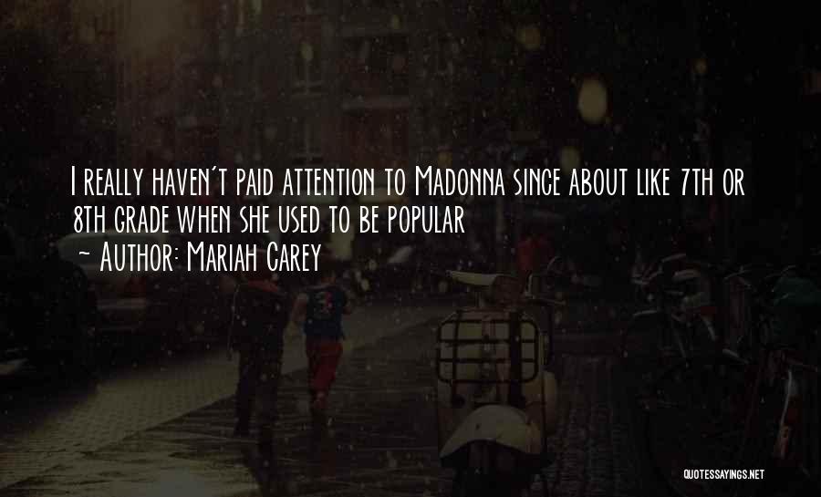 Mariah Carey Quotes: I Really Haven't Paid Attention To Madonna Since About Like 7th Or 8th Grade When She Used To Be Popular