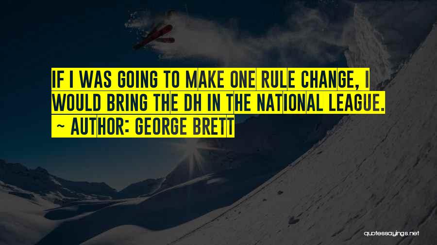 George Brett Quotes: If I Was Going To Make One Rule Change, I Would Bring The Dh In The National League.