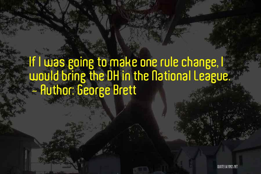 George Brett Quotes: If I Was Going To Make One Rule Change, I Would Bring The Dh In The National League.