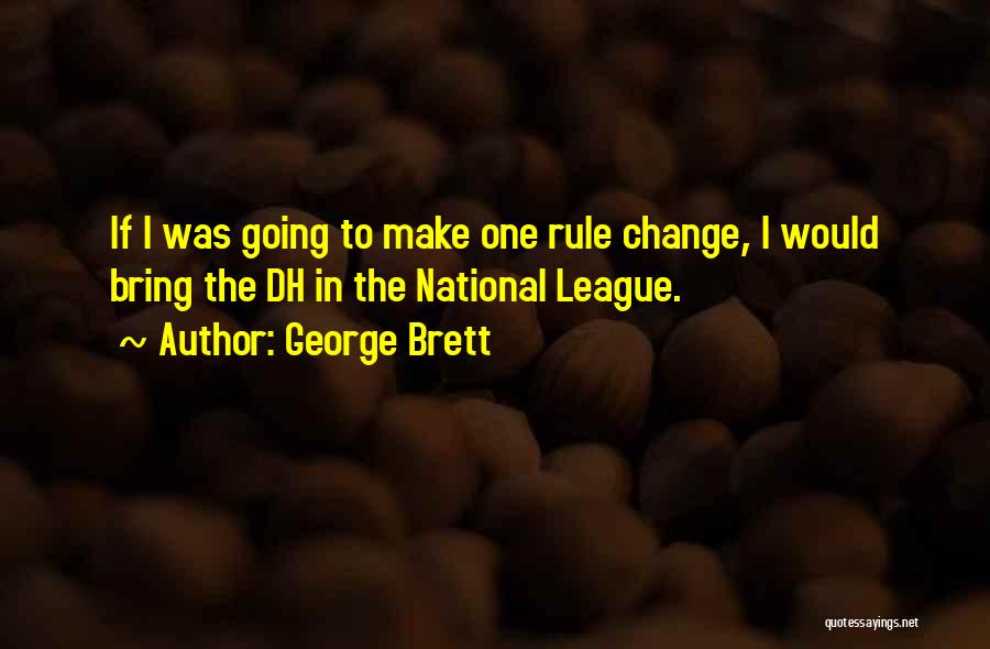 George Brett Quotes: If I Was Going To Make One Rule Change, I Would Bring The Dh In The National League.