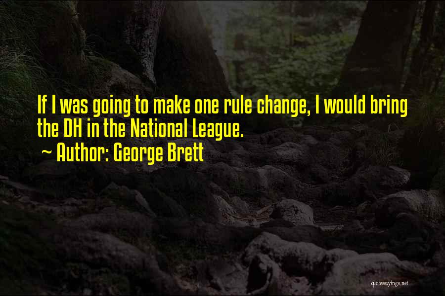 George Brett Quotes: If I Was Going To Make One Rule Change, I Would Bring The Dh In The National League.