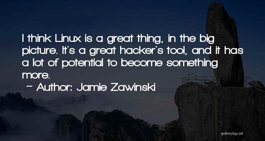 Jamie Zawinski Quotes: I Think Linux Is A Great Thing, In The Big Picture. It's A Great Hacker's Tool, And It Has A