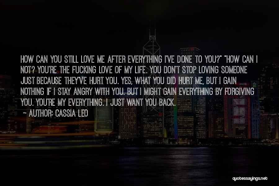 Cassia Leo Quotes: How Can You Still Love Me After Everything I've Done To You? How Can I Not? You're The Fucking Love