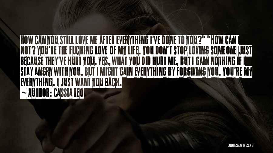 Cassia Leo Quotes: How Can You Still Love Me After Everything I've Done To You? How Can I Not? You're The Fucking Love