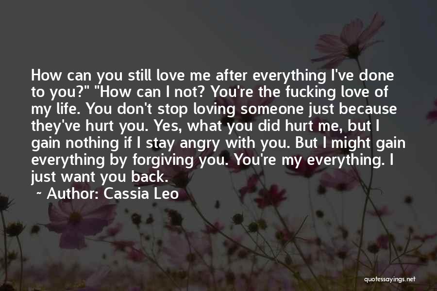 Cassia Leo Quotes: How Can You Still Love Me After Everything I've Done To You? How Can I Not? You're The Fucking Love