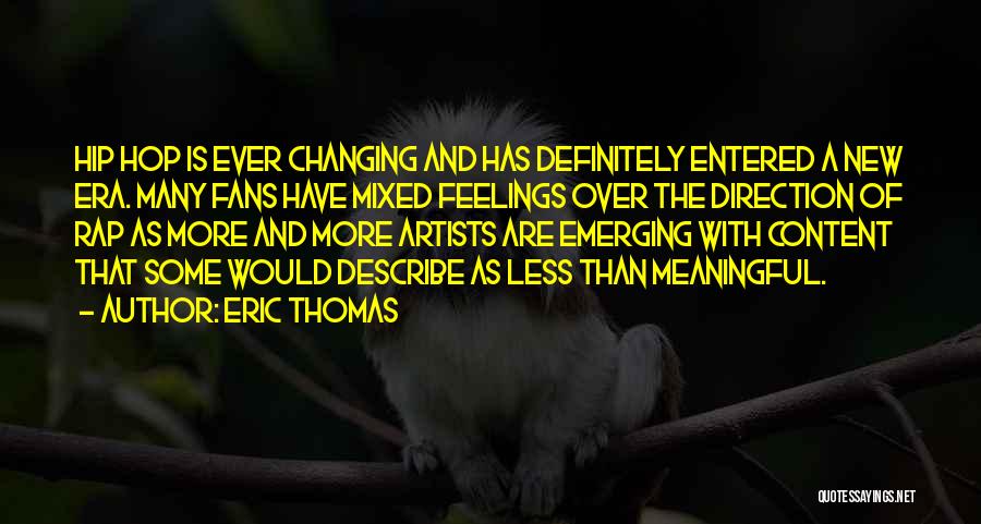Eric Thomas Quotes: Hip Hop Is Ever Changing And Has Definitely Entered A New Era. Many Fans Have Mixed Feelings Over The Direction