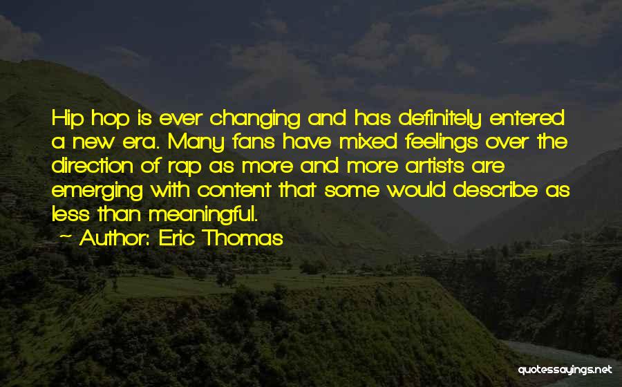 Eric Thomas Quotes: Hip Hop Is Ever Changing And Has Definitely Entered A New Era. Many Fans Have Mixed Feelings Over The Direction