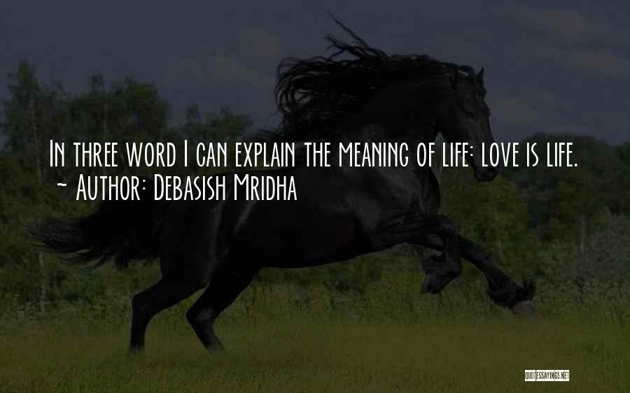 Debasish Mridha Quotes: In Three Word I Can Explain The Meaning Of Life: Love Is Life.