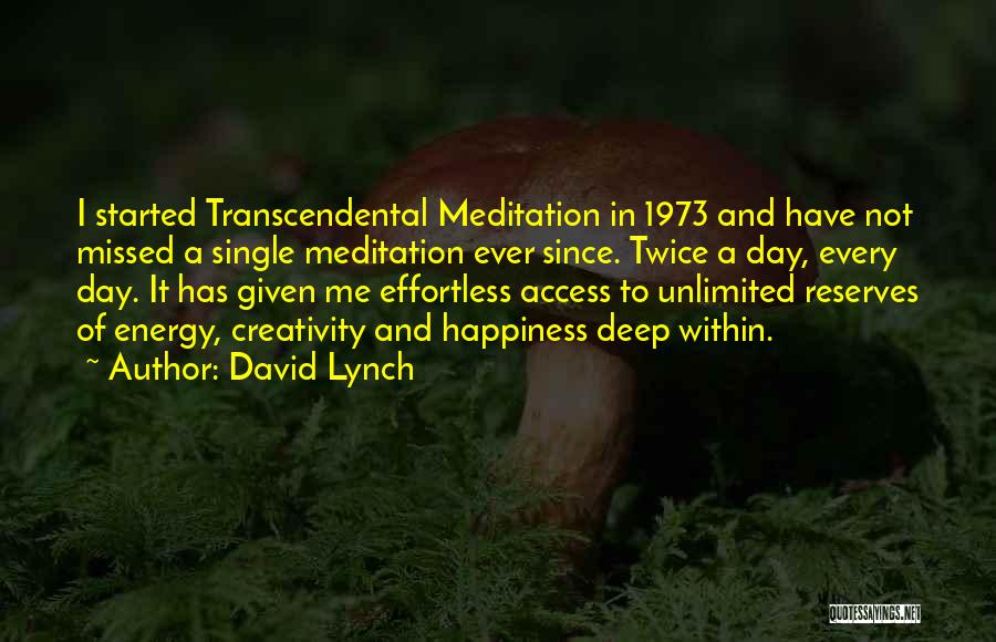 David Lynch Quotes: I Started Transcendental Meditation In 1973 And Have Not Missed A Single Meditation Ever Since. Twice A Day, Every Day.