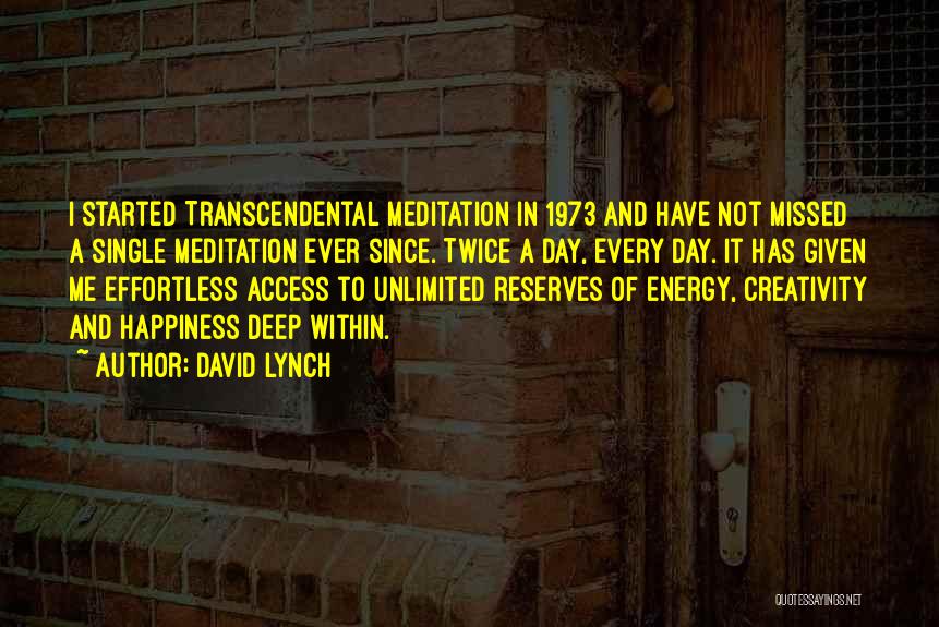 David Lynch Quotes: I Started Transcendental Meditation In 1973 And Have Not Missed A Single Meditation Ever Since. Twice A Day, Every Day.