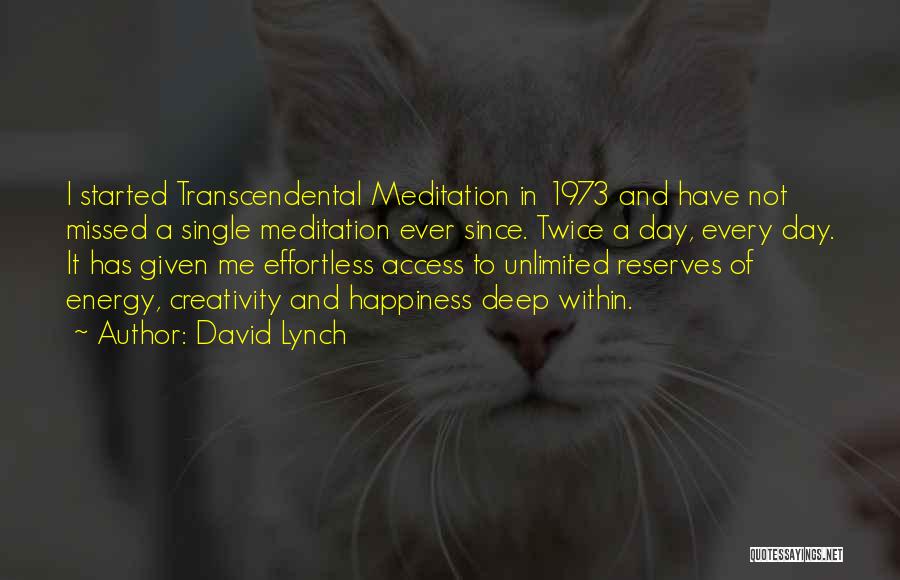 David Lynch Quotes: I Started Transcendental Meditation In 1973 And Have Not Missed A Single Meditation Ever Since. Twice A Day, Every Day.