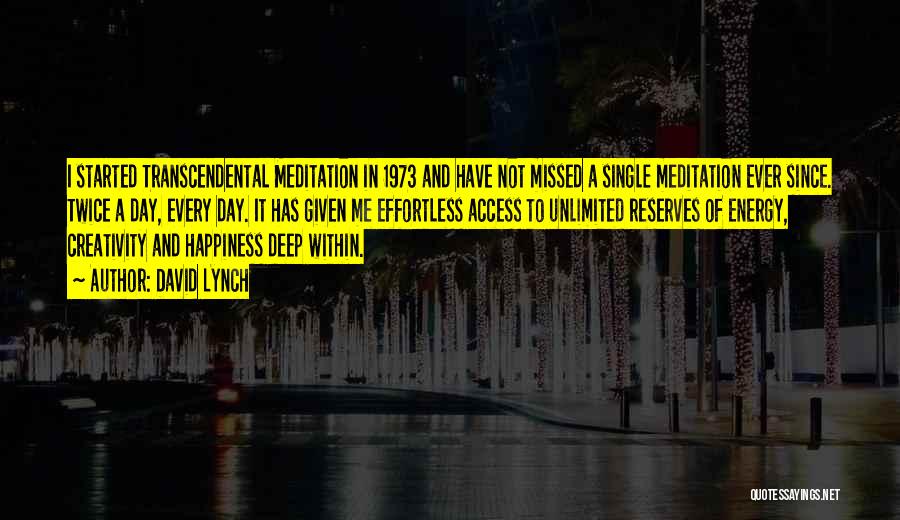 David Lynch Quotes: I Started Transcendental Meditation In 1973 And Have Not Missed A Single Meditation Ever Since. Twice A Day, Every Day.