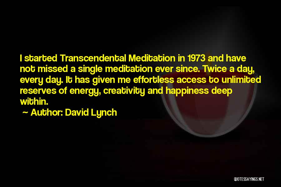 David Lynch Quotes: I Started Transcendental Meditation In 1973 And Have Not Missed A Single Meditation Ever Since. Twice A Day, Every Day.