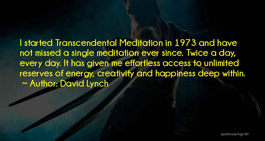 David Lynch Quotes: I Started Transcendental Meditation In 1973 And Have Not Missed A Single Meditation Ever Since. Twice A Day, Every Day.
