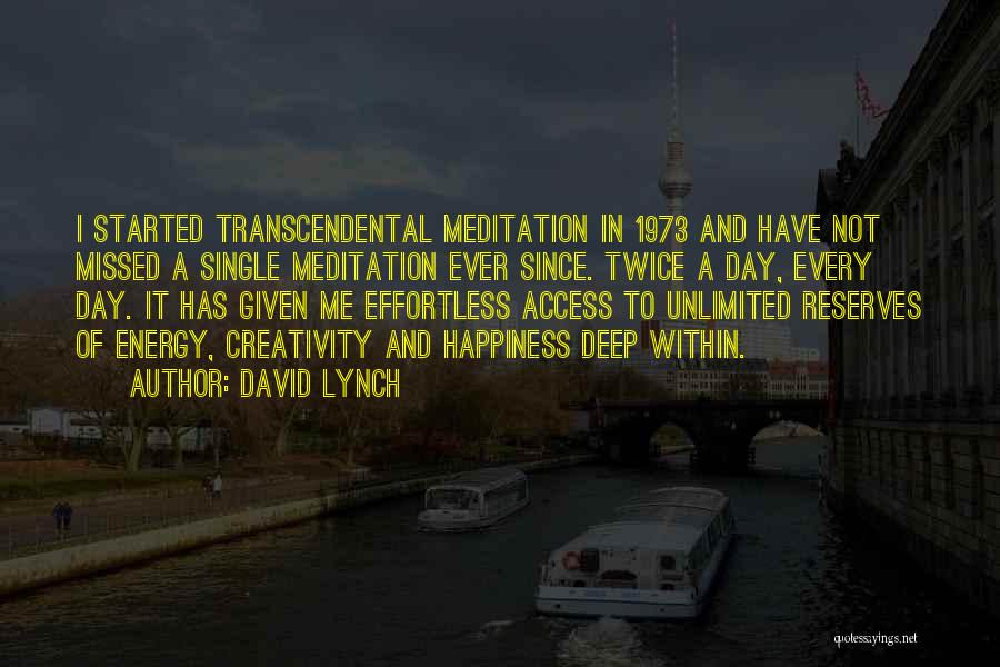 David Lynch Quotes: I Started Transcendental Meditation In 1973 And Have Not Missed A Single Meditation Ever Since. Twice A Day, Every Day.