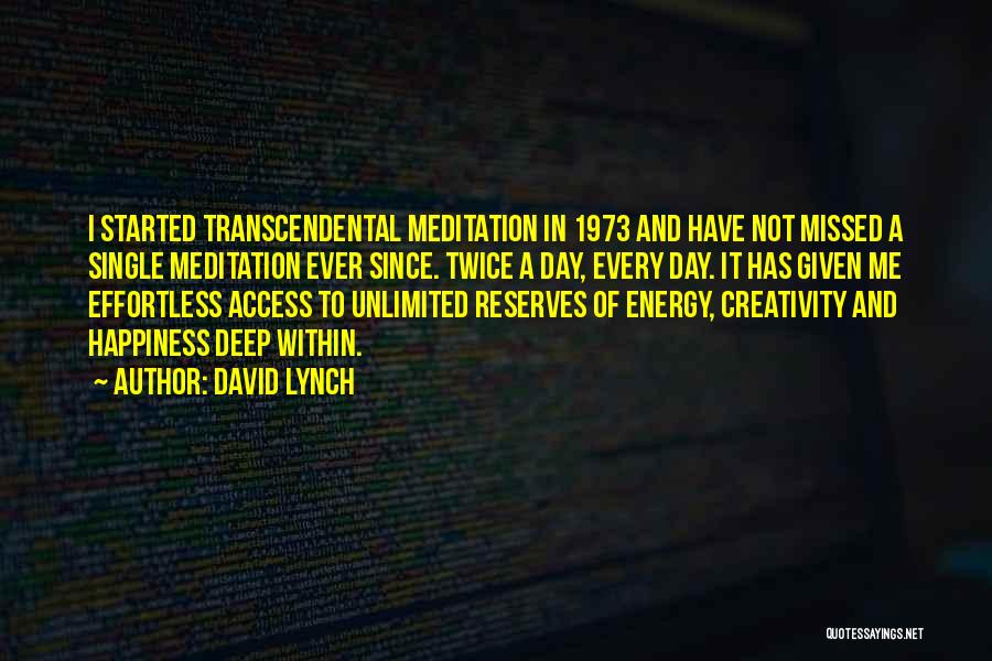 David Lynch Quotes: I Started Transcendental Meditation In 1973 And Have Not Missed A Single Meditation Ever Since. Twice A Day, Every Day.