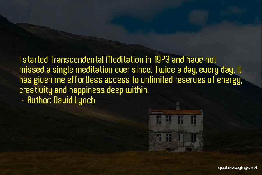 David Lynch Quotes: I Started Transcendental Meditation In 1973 And Have Not Missed A Single Meditation Ever Since. Twice A Day, Every Day.