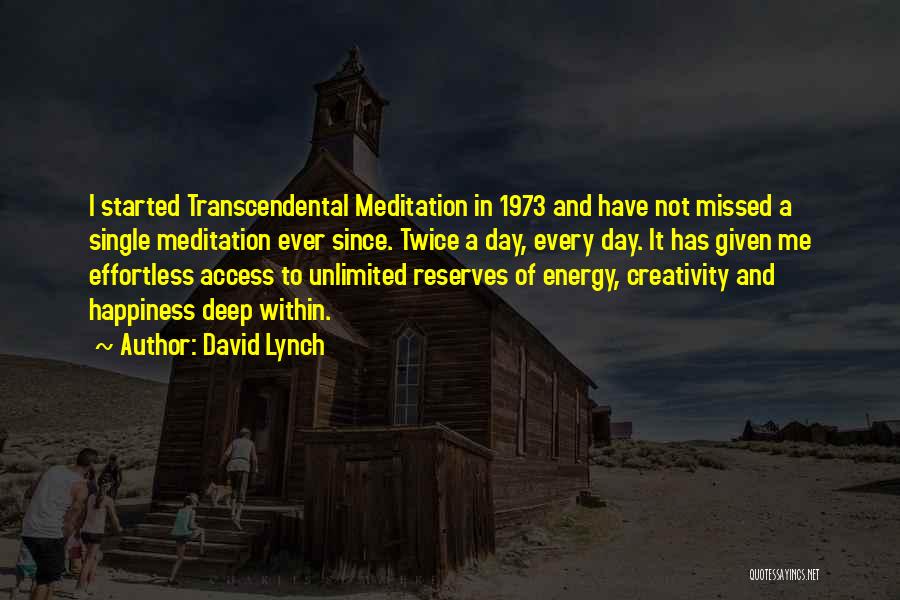David Lynch Quotes: I Started Transcendental Meditation In 1973 And Have Not Missed A Single Meditation Ever Since. Twice A Day, Every Day.