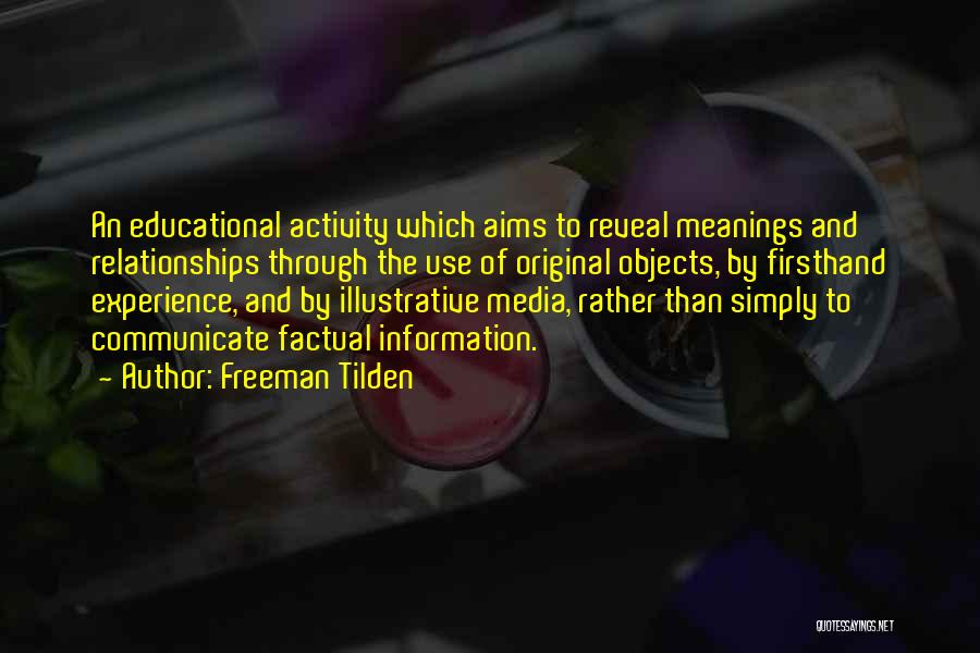 Freeman Tilden Quotes: An Educational Activity Which Aims To Reveal Meanings And Relationships Through The Use Of Original Objects, By Firsthand Experience, And