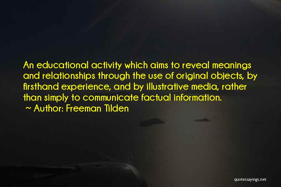 Freeman Tilden Quotes: An Educational Activity Which Aims To Reveal Meanings And Relationships Through The Use Of Original Objects, By Firsthand Experience, And