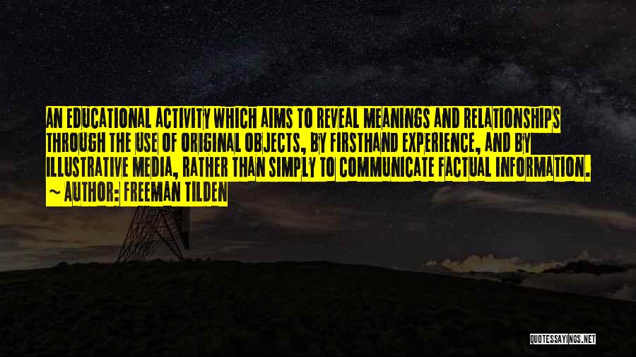 Freeman Tilden Quotes: An Educational Activity Which Aims To Reveal Meanings And Relationships Through The Use Of Original Objects, By Firsthand Experience, And