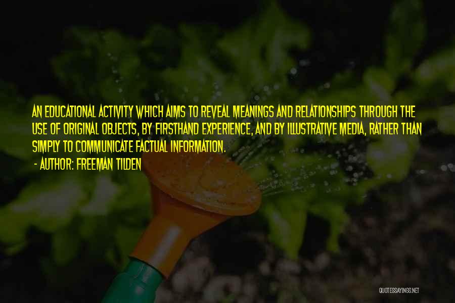 Freeman Tilden Quotes: An Educational Activity Which Aims To Reveal Meanings And Relationships Through The Use Of Original Objects, By Firsthand Experience, And