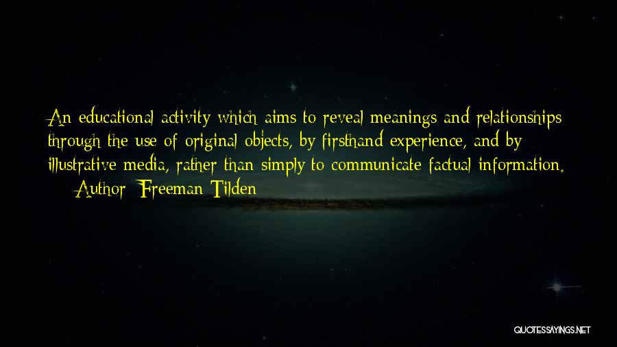 Freeman Tilden Quotes: An Educational Activity Which Aims To Reveal Meanings And Relationships Through The Use Of Original Objects, By Firsthand Experience, And