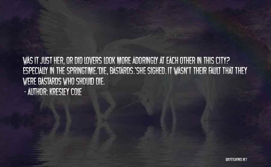 Kresley Cole Quotes: Was It Just Her, Or Did Lovers Look More Adoringly At Each Other In This City? Especially In The Springtime.'die,