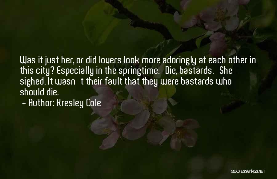 Kresley Cole Quotes: Was It Just Her, Or Did Lovers Look More Adoringly At Each Other In This City? Especially In The Springtime.'die,