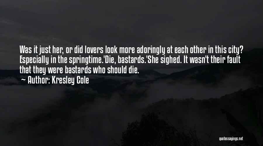 Kresley Cole Quotes: Was It Just Her, Or Did Lovers Look More Adoringly At Each Other In This City? Especially In The Springtime.'die,