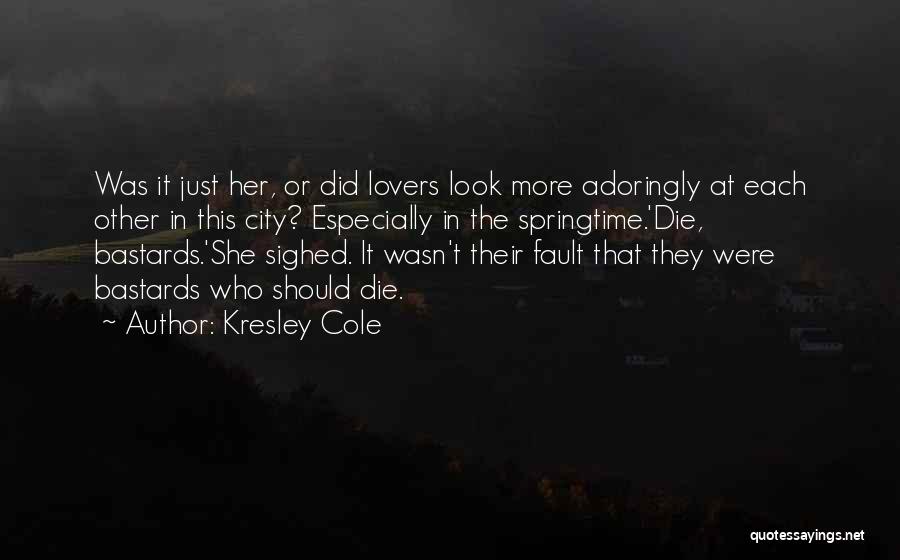 Kresley Cole Quotes: Was It Just Her, Or Did Lovers Look More Adoringly At Each Other In This City? Especially In The Springtime.'die,