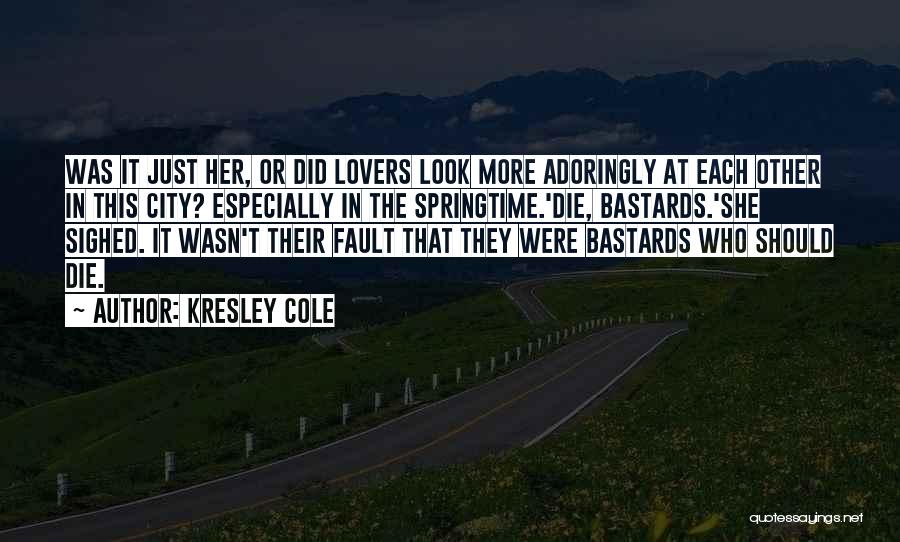 Kresley Cole Quotes: Was It Just Her, Or Did Lovers Look More Adoringly At Each Other In This City? Especially In The Springtime.'die,